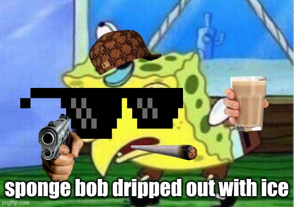 Mocking Spongebob | sponge bob dripped out with ice | image tagged in memes,mocking spongebob | made w/ Imgflip meme maker