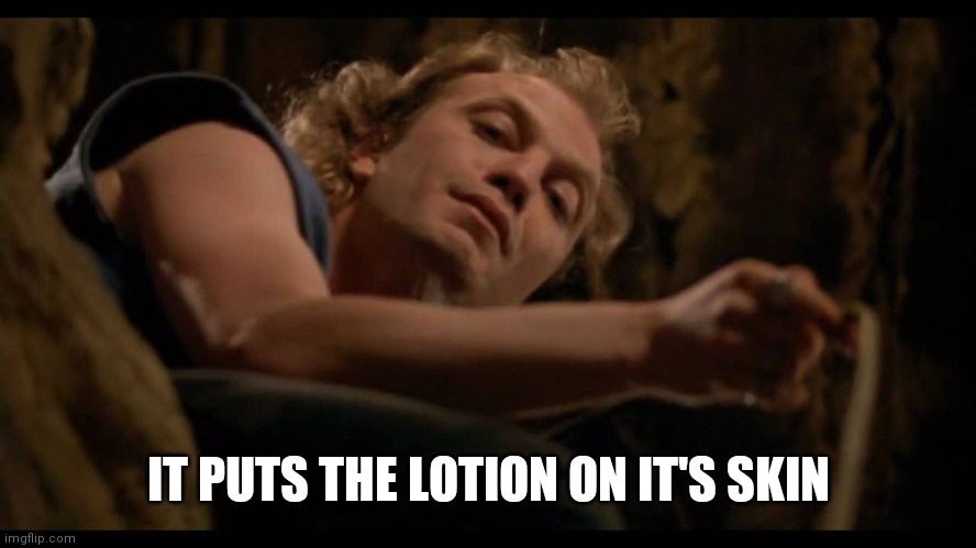 It puts the lotion on the skin | IT PUTS THE LOTION ON IT'S SKIN | image tagged in it puts the lotion on the skin | made w/ Imgflip meme maker