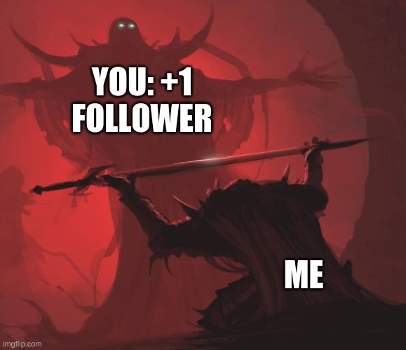 Man giving sword to larger man | YOU: +1 FOLLOWER ME | image tagged in man giving sword to larger man | made w/ Imgflip meme maker