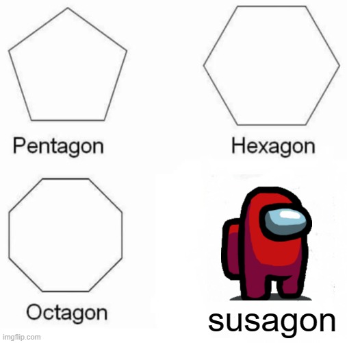 Pentagon Hexagon Octagon | susagon | image tagged in memes,pentagon hexagon octagon,sus,red sus,among us | made w/ Imgflip meme maker