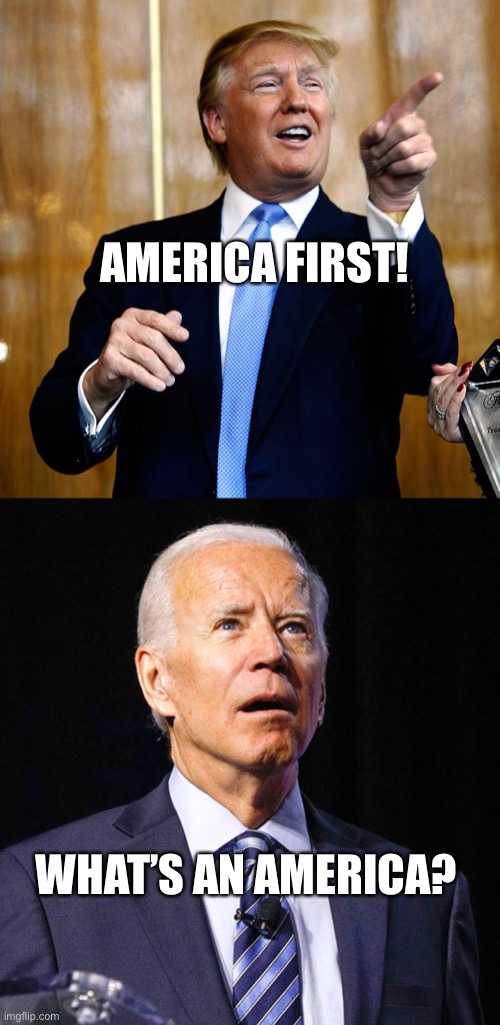 AMERICA FIRST! WHAT’S AN AMERICA? | image tagged in donal trump birthday,joe biden | made w/ Imgflip meme maker