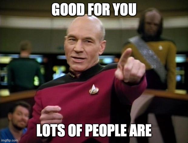 Picard | GOOD FOR YOU LOTS OF PEOPLE ARE | image tagged in picard | made w/ Imgflip meme maker