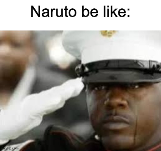 Sad salute | Naruto be like: | image tagged in sad salute | made w/ Imgflip meme maker