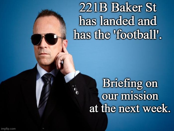 Secret service | 221B Baker St has landed and has the 'football'. Briefing on our mission at the next week. | image tagged in secret service | made w/ Imgflip meme maker