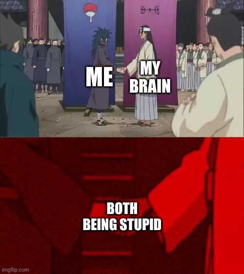 We are the same | MY BRAIN; ME; BOTH BEING STUPID | image tagged in naruto handshake meme template | made w/ Imgflip meme maker