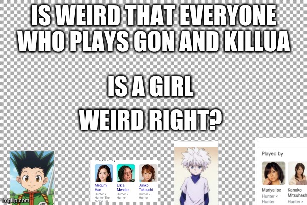 Free | IS WEIRD THAT EVERYONE WHO PLAYS GON AND KILLUA; IS A GIRL; WEIRD RIGHT? | image tagged in free,gon,hunter x hunter,killua | made w/ Imgflip meme maker