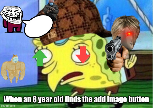 When an 8 year old finds the add image button | image tagged in mocking spongebob | made w/ Imgflip meme maker