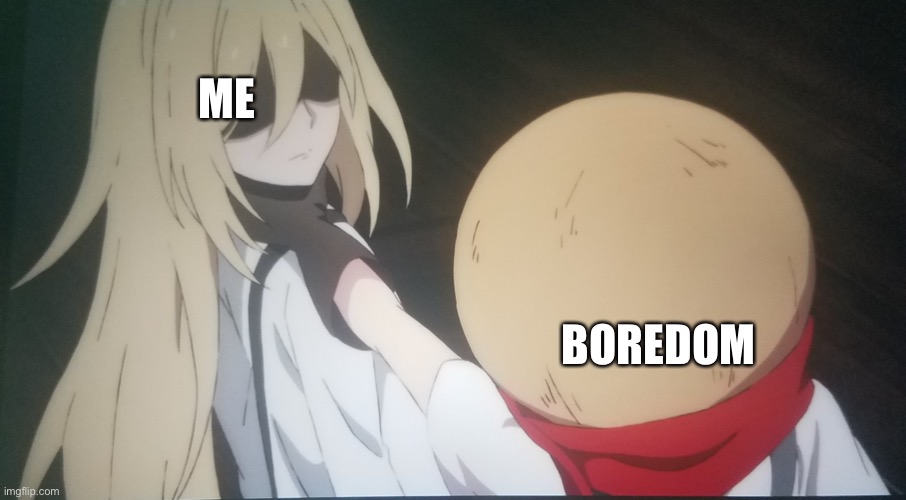 Eddie choking Ray | ME; BOREDOM | image tagged in eddie choking ray | made w/ Imgflip meme maker