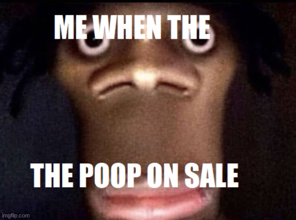 I like poop that  is on sale | image tagged in funny | made w/ Imgflip meme maker