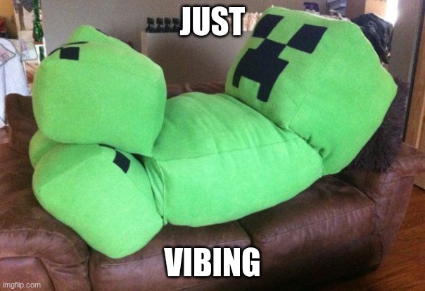 Creeper on a couch | JUST; VIBING | image tagged in creeper on a couch,minecraft | made w/ Imgflip meme maker