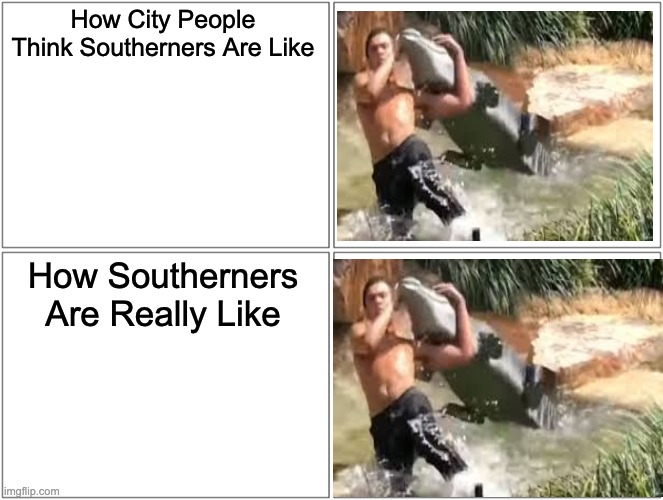 Blank Comic Panel 2x2 Meme | How City People Think Southerners Are Like; How Southerners Are Really Like | image tagged in memes,blank comic panel 2x2 | made w/ Imgflip meme maker