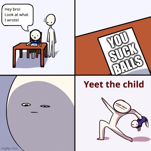 Yeet the child | YOU SUCK BALLS | image tagged in yeet the child | made w/ Imgflip meme maker