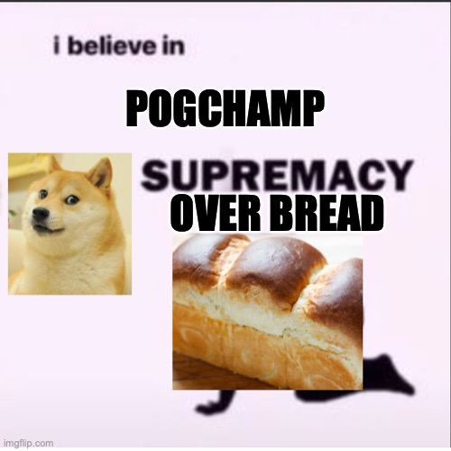 POOOOOGS IN CHAT | POGCHAMP; OVER BREAD | image tagged in pogchamp,bread,memes,good memes,funny memes | made w/ Imgflip meme maker