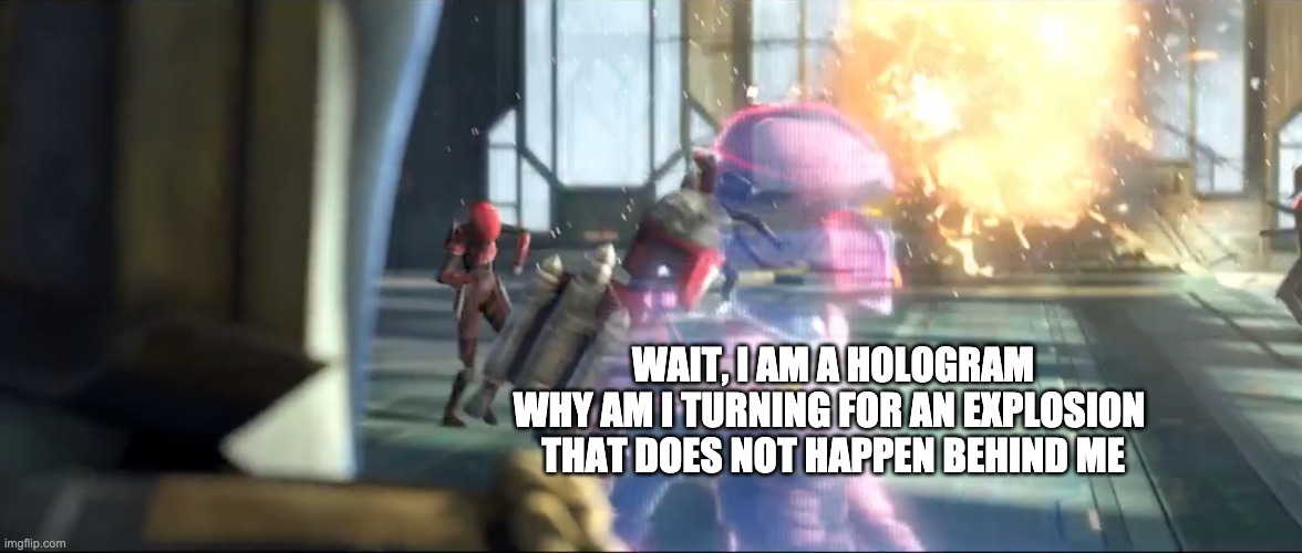 Breaking a fourth wall? | WAIT, I AM A HOLOGRAM
WHY AM I TURNING FOR AN EXPLOSION 
THAT DOES NOT HAPPEN BEHIND ME | image tagged in hologram,star wars,logic | made w/ Imgflip meme maker