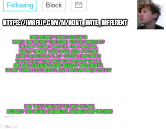https://imgflip.com/m/Dont_Hate_Different | HTTPS://IMGFLIP.COM/M/DONT_HATE_DIFFERENT | image tagged in noobpanda s announcment template | made w/ Imgflip meme maker
