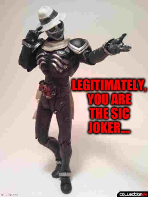 LEGITIMATELY, YOU ARE THE SIC JOKER.... | made w/ Imgflip meme maker