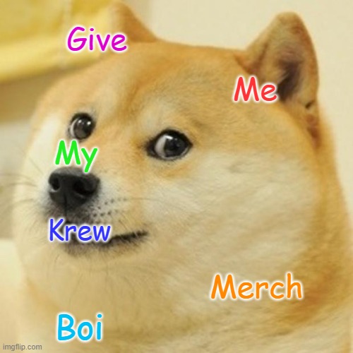 Doge Meme | Give; Me; My; Krew; Merch; Boi | image tagged in memes,doge | made w/ Imgflip meme maker