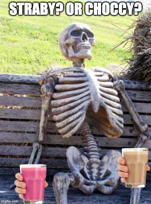Waiting Skeleton | STRABY? OR CHOCCY? | image tagged in memes,waiting skeleton | made w/ Imgflip meme maker