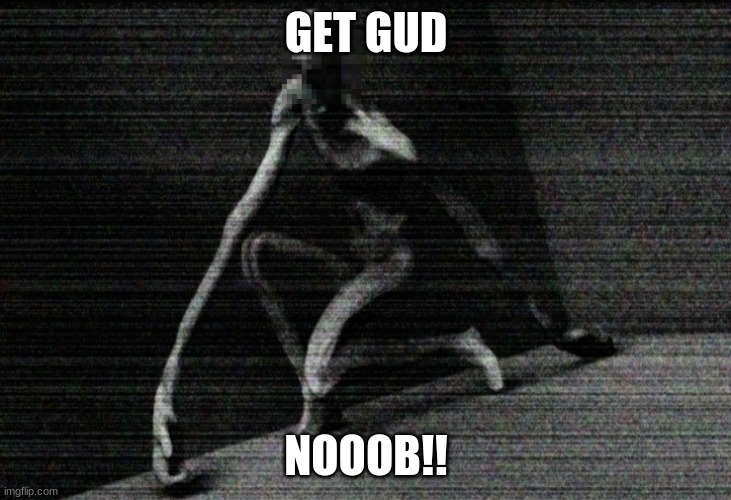 SCP 096 | GET GUD NOOOB!! | image tagged in scp 096 | made w/ Imgflip meme maker