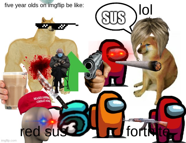 Buff Doge vs. Cheems | SUS; five year olds on imgflip be like:; lol; fortnite; red sus | image tagged in memes,buff doge vs cheems | made w/ Imgflip meme maker