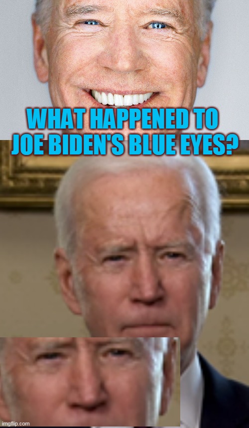 WHAT HAPPENED TO 
JOE BIDEN'S BLUE EYES? | made w/ Imgflip meme maker