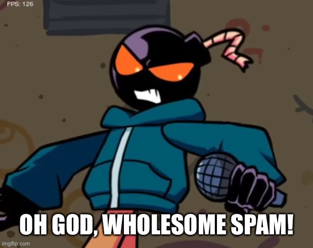 Whitty | OH GOD, WHOLESOME SPAM! | image tagged in whitty | made w/ Imgflip meme maker