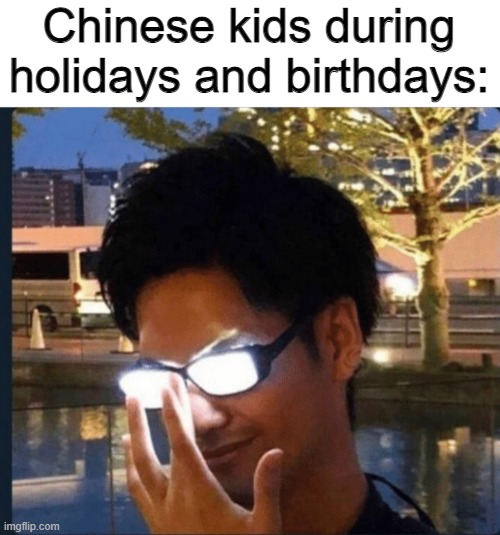 Anime glasses | Chinese kids during holidays and birthdays: | image tagged in anime glasses | made w/ Imgflip meme maker