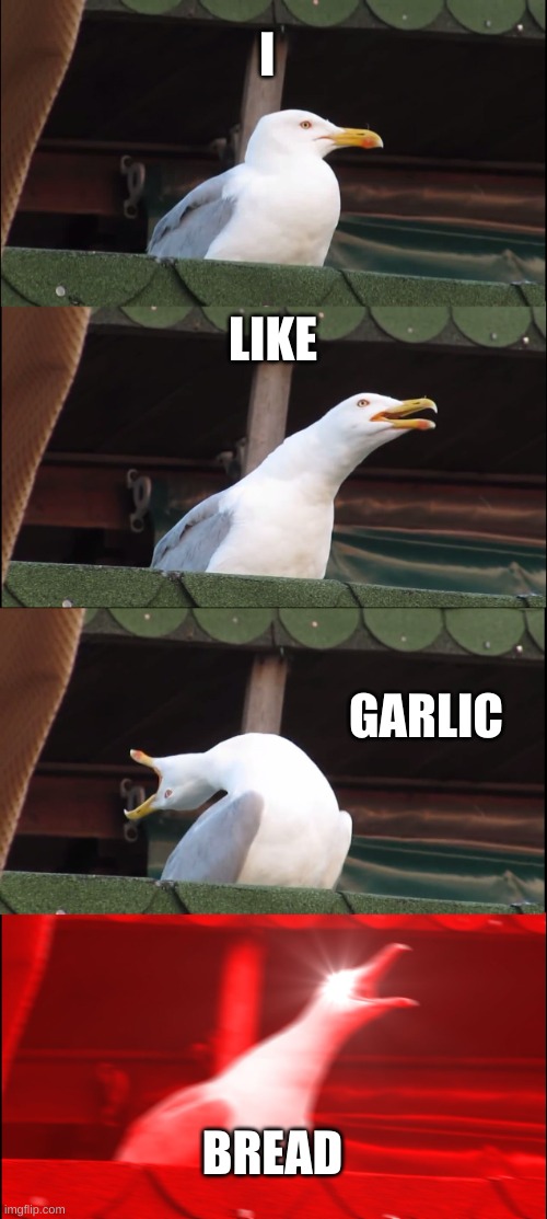 Inhaling Seagull Meme | I; LIKE; GARLIC; BREAD | image tagged in memes,inhaling seagull | made w/ Imgflip meme maker