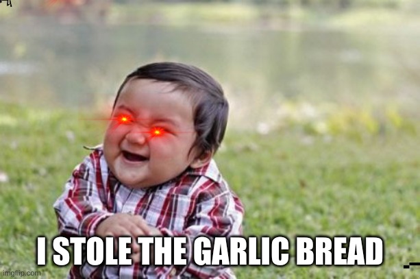Evil Toddler Meme | I STOLE THE GARLIC BREAD | image tagged in memes,evil toddler | made w/ Imgflip meme maker