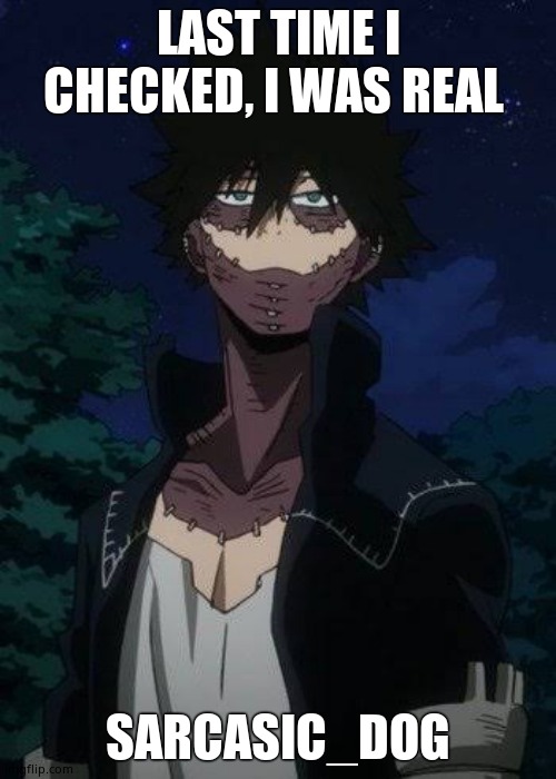 SHHH!  He doesn't know yet | LAST TIME I CHECKED, I WAS REAL; SARCASIC_DOG | image tagged in dabi | made w/ Imgflip meme maker