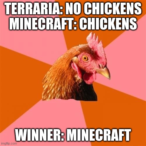 Anti Joke Chicken | TERRARIA: NO CHICKENS
MINECRAFT: CHICKENS; WINNER: MINECRAFT | image tagged in memes,anti joke chicken | made w/ Imgflip meme maker