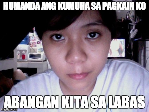 HUMANDA ANG KUMUHA SA PAGKAIN KO ABANGAN KITA SA LABAS | made w/ Imgflip meme maker