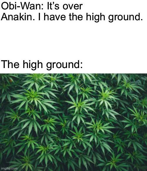 Obi-Wan: It’s over Anakin. I have the high ground. The high ground: | image tagged in memes,star wars,high ground,it's over anakin i have the high ground,the high ground,i have the high ground | made w/ Imgflip meme maker