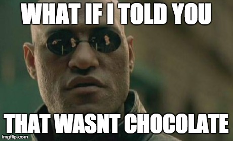 Matrix Morpheus Meme | WHAT IF I TOLD YOU THAT WASNT CHOCOLATE | image tagged in memes,matrix morpheus | made w/ Imgflip meme maker