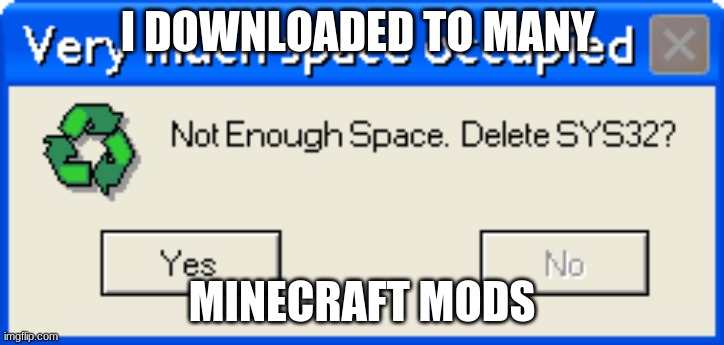 pc when | I DOWNLOADED TO MANY; MINECRAFT MODS | image tagged in pc when,minecraft | made w/ Imgflip meme maker