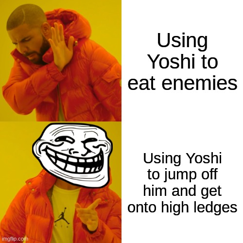 Drake Hotline Bling Meme | Using Yoshi to eat enemies; Using Yoshi to jump off him and get onto high ledges | image tagged in memes,drake hotline bling | made w/ Imgflip meme maker