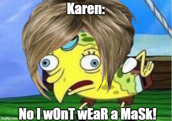 Karens be like:O | Karen:; No I wOnT wEaR a MaSk! | image tagged in karen,face mask | made w/ Imgflip meme maker