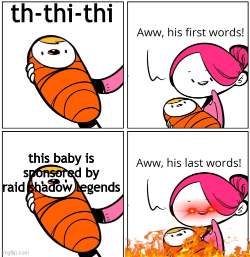 Aww, His Last Words | th-thi-thi; this baby is sponsored by raid shadow legends | image tagged in aww his last words | made w/ Imgflip meme maker