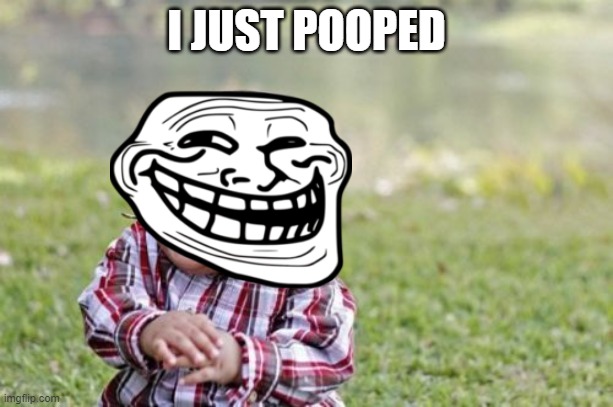 Evil Toddler |  I JUST POOPED | image tagged in memes,evil toddler | made w/ Imgflip meme maker