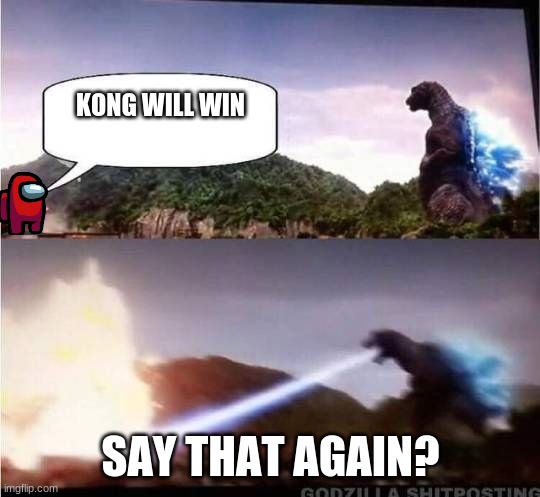 Godzilla Hates X | KONG WILL WIN; SAY THAT AGAIN? | image tagged in godzilla hates x | made w/ Imgflip meme maker
