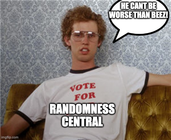 Vote for pedro  | HE CANT BE WORSE THAN BEEZ! RANDOMNESS CENTRAL | image tagged in vote for pedro | made w/ Imgflip meme maker