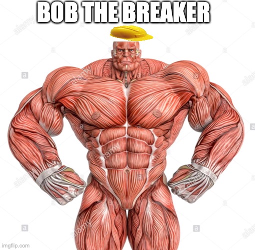 BIG BOB |  BOB THE BREAKER | image tagged in bob the builder | made w/ Imgflip meme maker