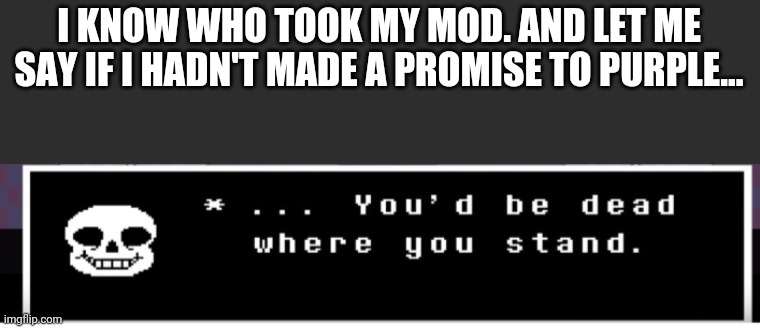 T o o  b a d  t h a t  I  b r o k e  I t | I KNOW WHO TOOK MY MOD. AND LET ME SAY IF I HADN'T MADE A PROMISE TO PURPLE... | image tagged in hehe | made w/ Imgflip meme maker