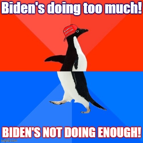 Things you might hear from Republicans these days | Biden's doing too much! BIDEN'S NOT DOING ENOUGH! | image tagged in socially awesome awkward penguin maga hat | made w/ Imgflip meme maker