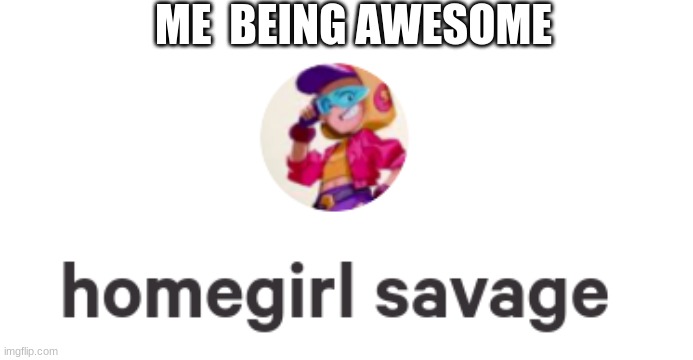 max nice | ME  BEING AWESOME | image tagged in brawl stars | made w/ Imgflip meme maker