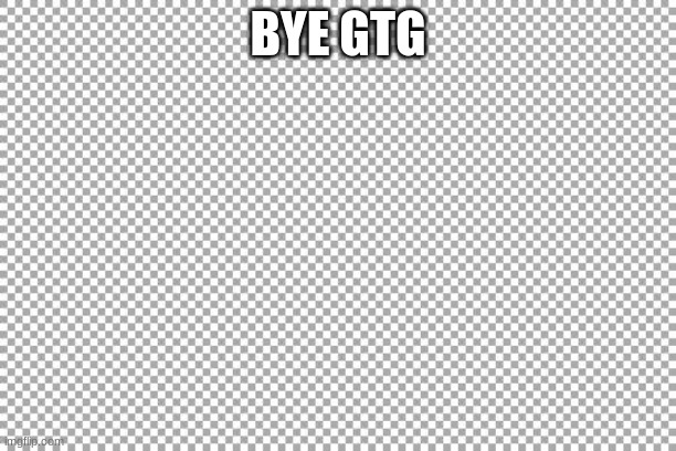 Free | BYE GTG | image tagged in free | made w/ Imgflip meme maker