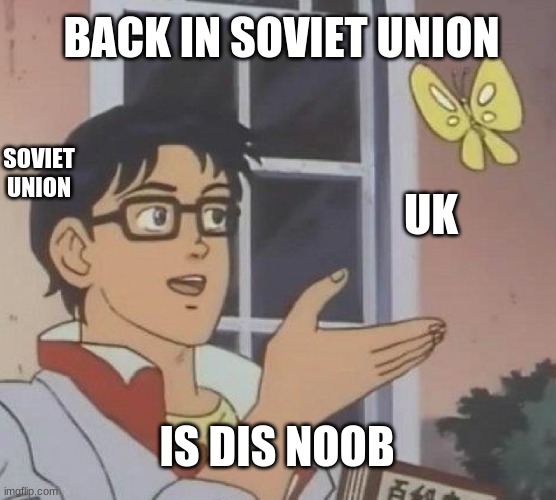 Is This A Pigeon | BACK IN SOVIET UNION; SOVIET UNION; UK; IS DIS NOOB | image tagged in memes,is this a pigeon | made w/ Imgflip meme maker