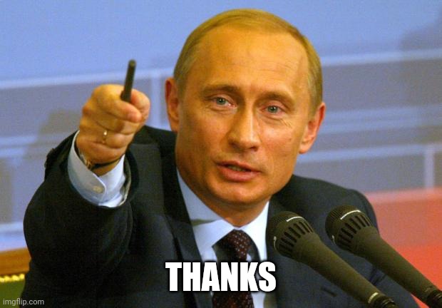 Good Guy Putin Meme | THANKS | image tagged in memes,good guy putin | made w/ Imgflip meme maker