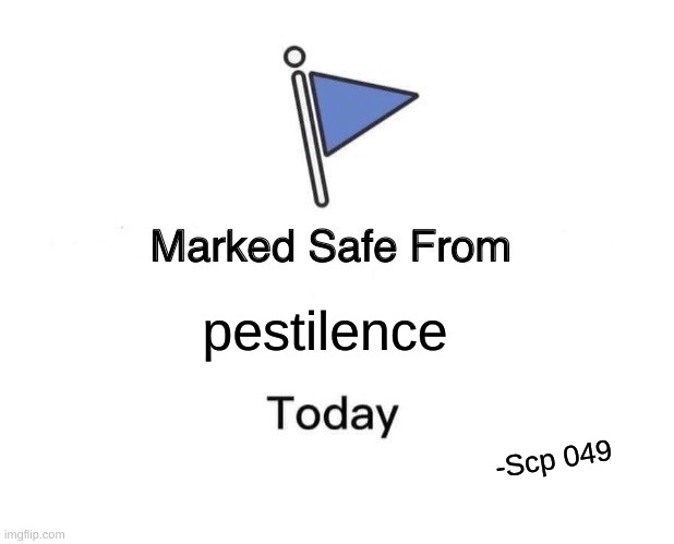 :) | pestilence; -Scp 049 | image tagged in memes,marked safe from | made w/ Imgflip meme maker
