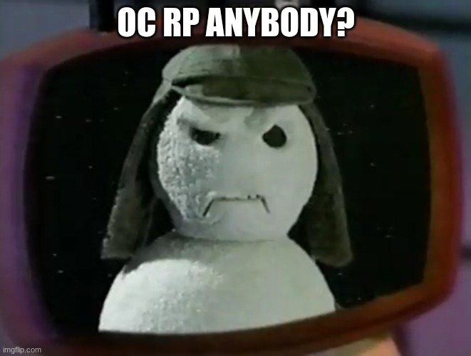 Nestea snowman | OC RP ANYBODY? | image tagged in nestea snowman | made w/ Imgflip meme maker